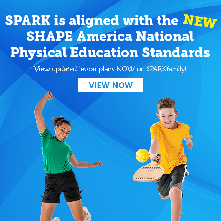 SPARK is aligned with the NEW SHAPE America National Physical Education Standards. View Now.